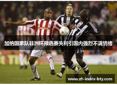 加纳国家队非洲杯预选赛失利引国内强烈不满情绪 加纳国家队非洲杯预选赛失利引国内强烈不满情绪
