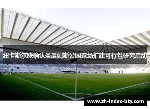 纽卡斯尔联确认圣詹姆斯公园球场扩建可行性研究启动