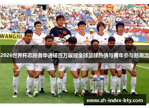 2026世界杯志愿者申请破百万展现全球足球热情与青年参与新潮流